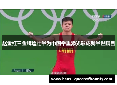 赵金红三金辉煌壮举为中国举重添光彩成就举世瞩目