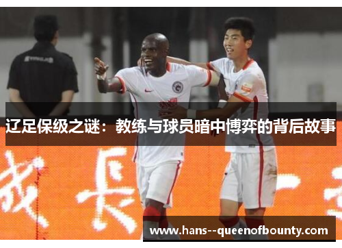 辽足保级之谜：教练与球员暗中博弈的背后故事