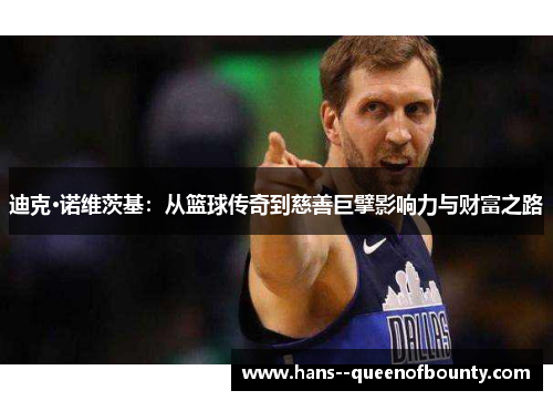 迪克·诺维茨基：从篮球传奇到慈善巨擘影响力与财富之路