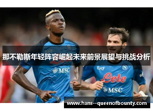 那不勒斯年轻阵容崛起未来前景展望与挑战分析
