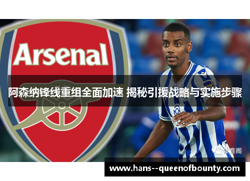 阿森纳锋线重组全面加速 揭秘引援战略与实施步骤