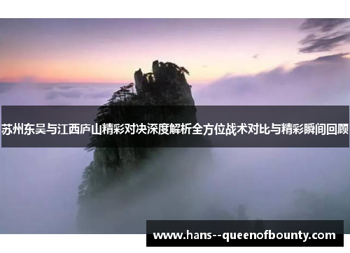 苏州东吴与江西庐山精彩对决深度解析全方位战术对比与精彩瞬间回顾