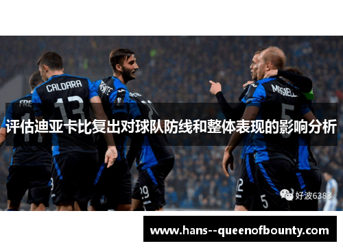 评估迪亚卡比复出对球队防线和整体表现的影响分析
