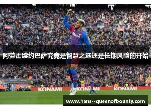 阿劳霍续约巴萨究竟是智慧之选还是长期风险的开始