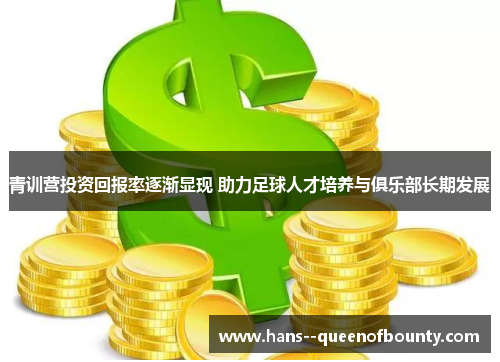 青训营投资回报率逐渐显现 助力足球人才培养与俱乐部长期发展