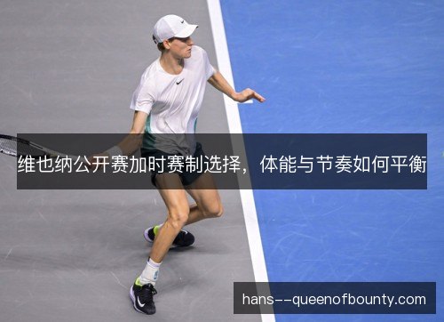 维也纳公开赛加时赛制选择，体能与节奏如何平衡